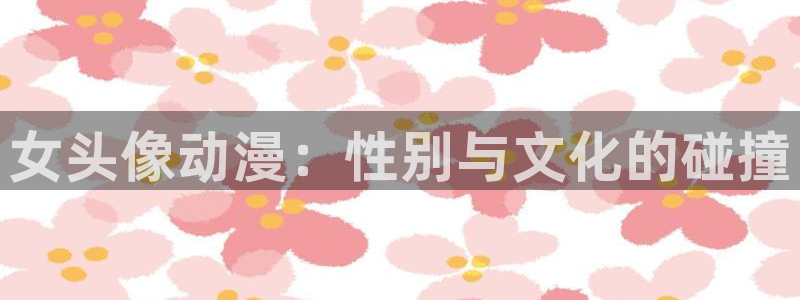 age动漫网页版：女头像动漫：性别与文化的碰撞